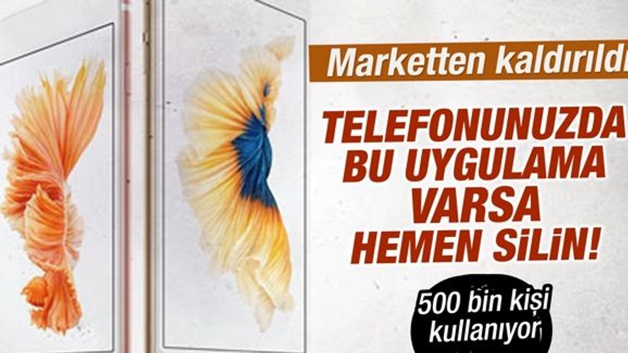 Akıllı telefon kullanıcıları dikkat: O uygulamayı hemen silin!