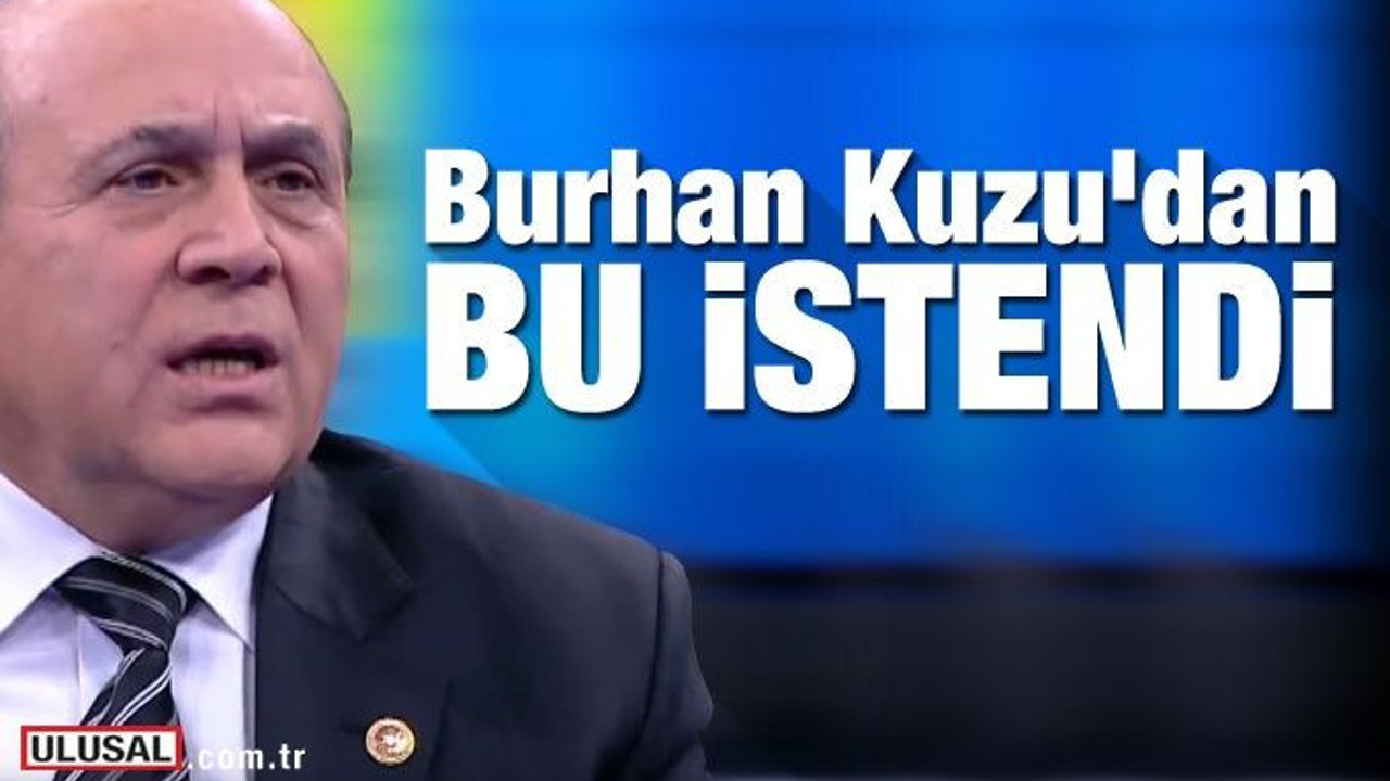 Burhan Kuzu'nun vazgeçmesi istendi