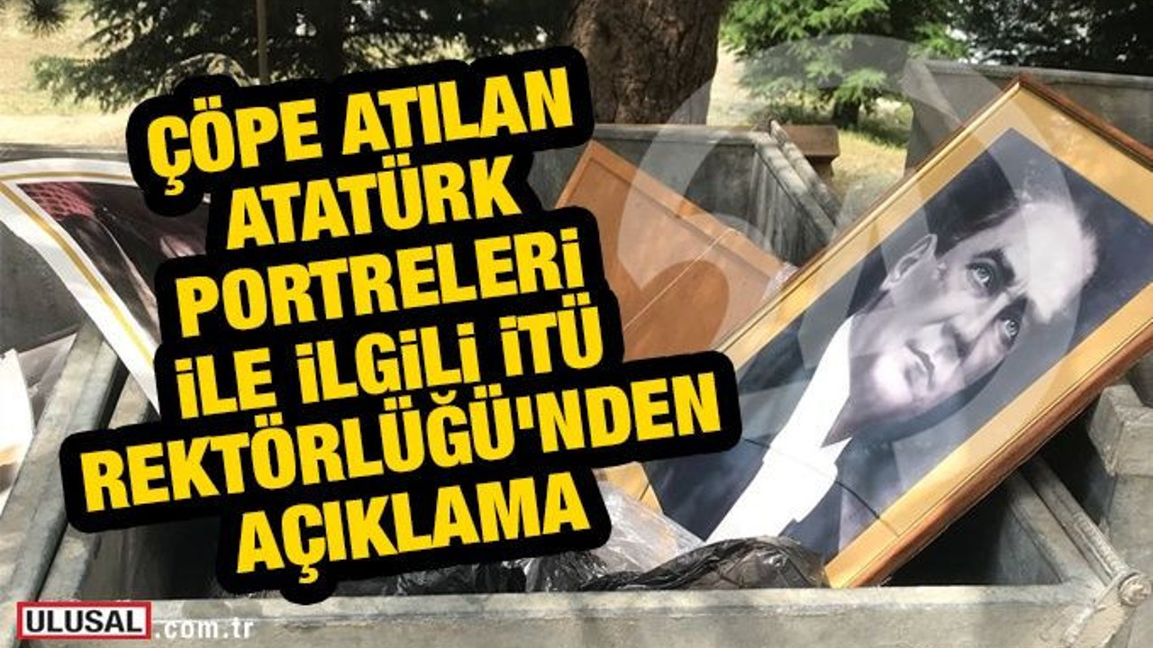 Çöpe atılan Atatürk portreleri ile ilgili İTÜ Rektörlüğü'nden açıklama