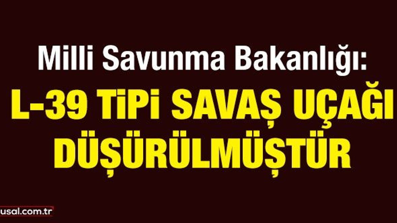 MSB: L-39 tipi savaş uçağı düşürülmüştür