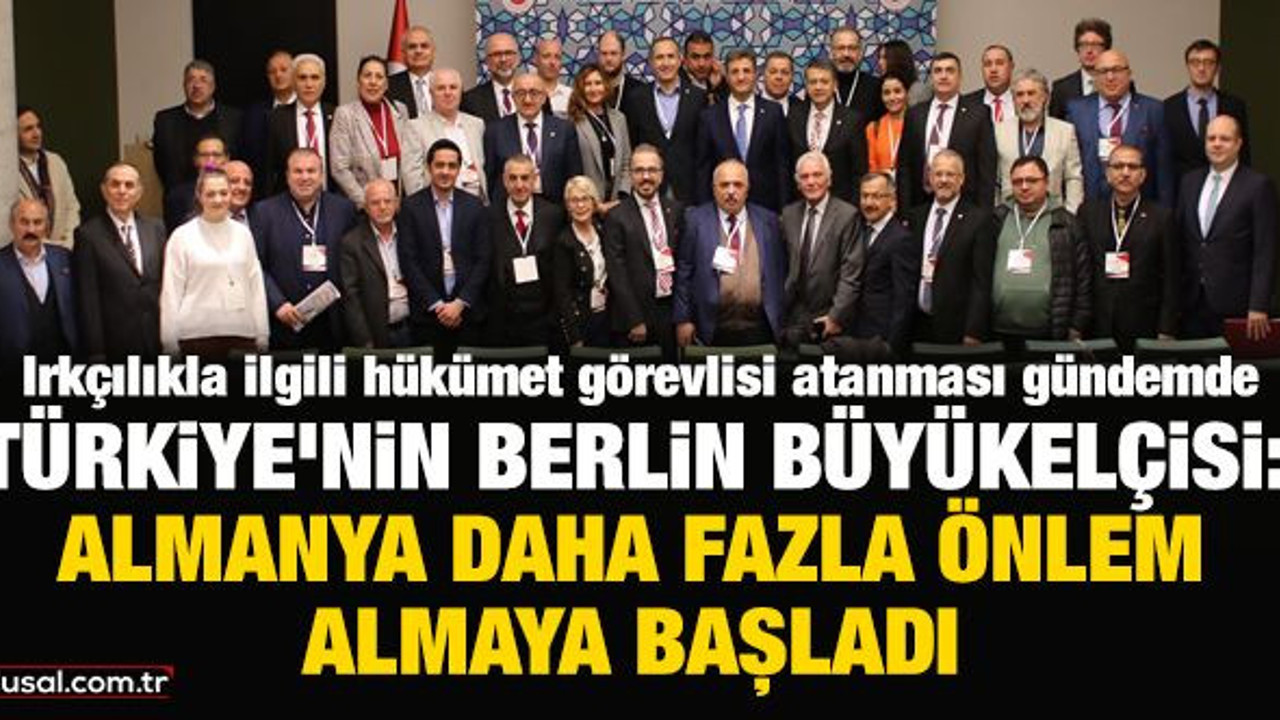 Irkçılıkla ilgili hükümet görevlisi atanması gündemde! Türkiye'nin Berlin Büyükelçisi: Almanya daha fazla önlem almaya başladı