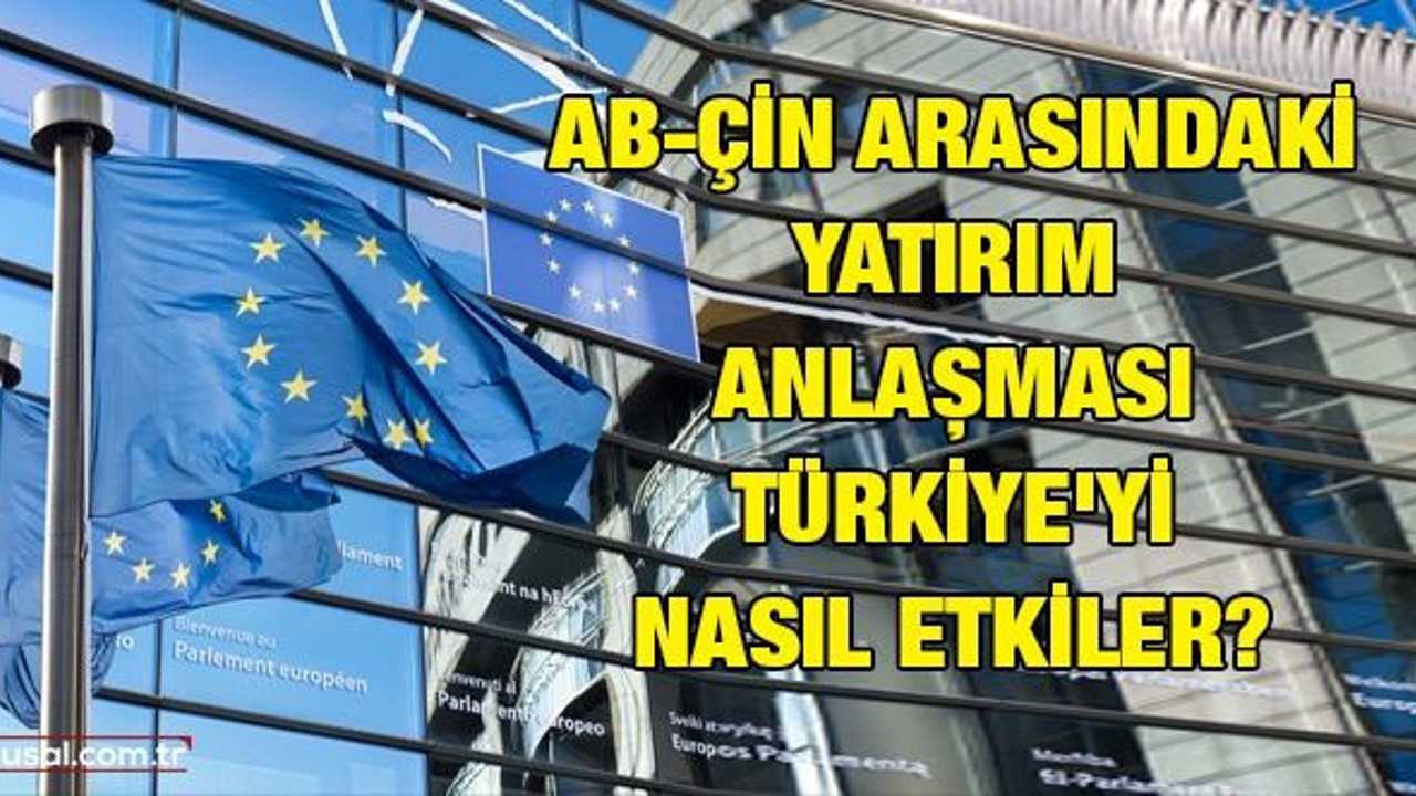 AB-Çin arasındaki yatırım anlaşması Türkiye'yi nasıl etkiler?
