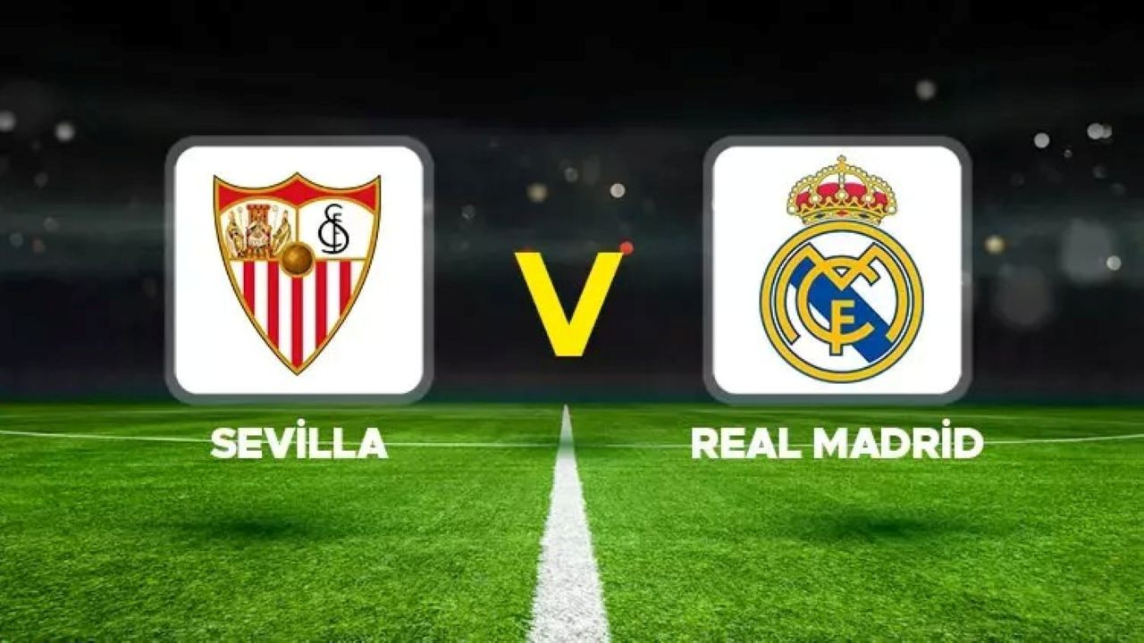Sevilla - Real Madrid maçı hangi kanalda? Sevilla - Real Madrid maçı canlı izle