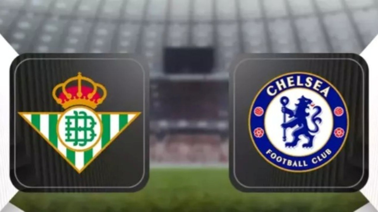 Real Betis-Chelsea maçı hangi kanalda? Real Betis-Chelsea maçı canlı izle