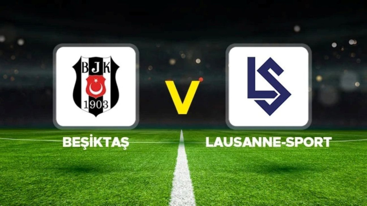 Beşiktaş - Lausanne maçı ne zaman, saat kaçta, hangi kanalda?