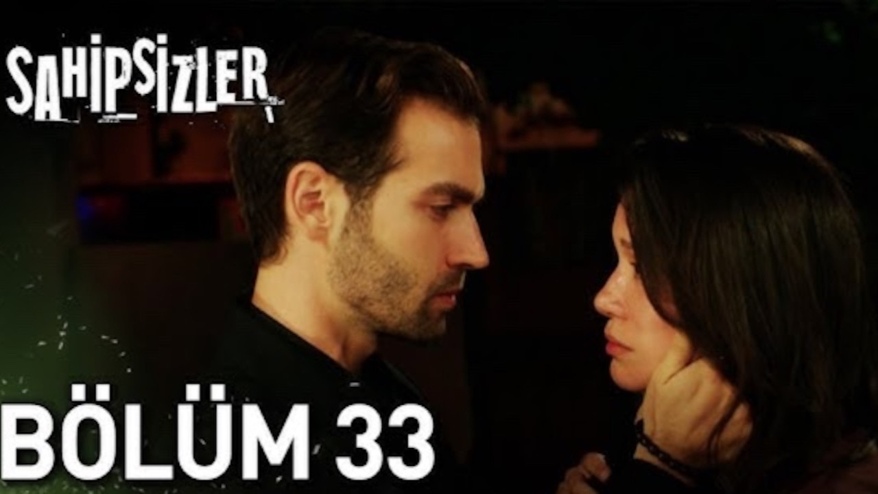 Sahipsizler 33. bölüm CANLI İZLE! Sahipsizler son bölüm tek parça full izle