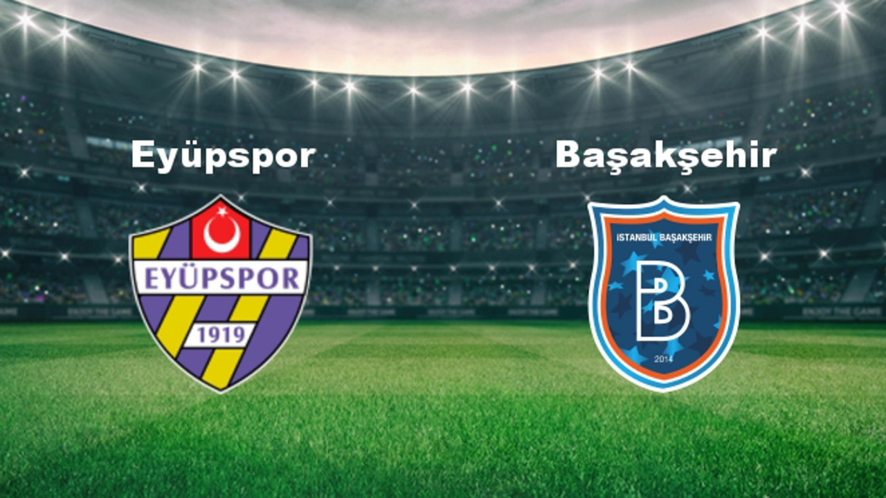 Eyüpspor - Başakşehir maçı canlı izle Eyüpspor - Başakşehir maçı hangi kanalda