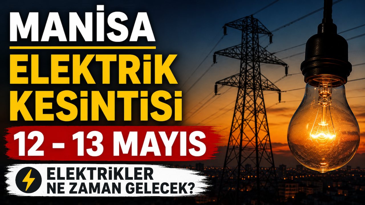 Manisa Elektrik Kesintisi 12-13 Mayıs: Manisa elektrikler ne zaman gelecek?