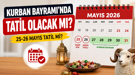 25-26 Mayıs tatil mi ve Kurban Bayramı tatili kaç gün oldu?