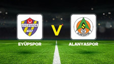 CANLI | Eyüpspor - Alanyaspor maçı saat kaçta, hangi kanalda?  Eyüpspor - Alanyaspor maçı nereden izlenir?