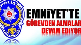 Emniyet'te görevden almalar devam ediyor