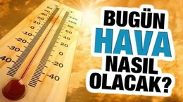 Bugün hava nasıl olacak?