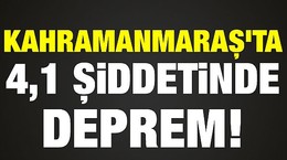 Kahramanmaraş'ta 4,1 şiddetinde deprem