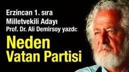 Erzincan 1. sıra Milletvekili Adayı Prof. Dr. Ali Demirsoy yazdı: Neden Vatan Partisi