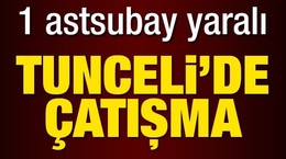 Tunceli'de çatışma: 1 astsubay yaralı