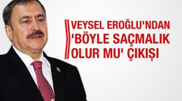 Veysel Eroğlu'ndan 'Böyle saçmalık olur mu' çıkışı