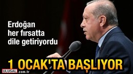 Erdoğan her fırsatta dile getiriyordu! 1 Ocak'ta başlıyor