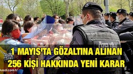 1 Mayıs'ta gözaltına alınan 256 kişi hakkında yeni karar