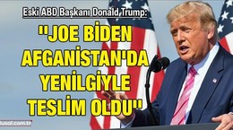 Eski ABD Başkanı Donald Trump: ''Joe Biden Afganistan'da yenilgiyle teslim oldu''