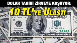 Dolar tarihi zirveye koşuyor: 10 TL'ye ulaştı