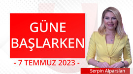 Güne Başlarken - 7 Temmuz 2023