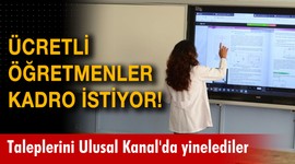 Ücretli öğretmenler kadro istiyor!