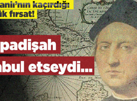 Osmanlı'nın kaçırdığı büyük fırsat! O padişah kabul etseydi...