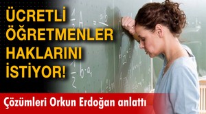 Ücretli Öğretmenler Sözcüsü M. Orkun Erdoğan: Ücretli Öğretmenler haklarını istiyor!