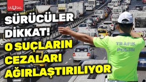Sürücüler dikkat! Trafik cezaları ağırlaşıyor