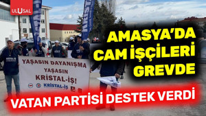 Amasya'da cam işçileri grevde! Vatan Partisi işçiye destek verdi