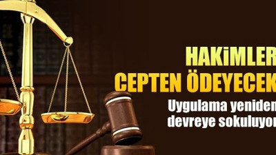 Hakimler cepten ödeyecek