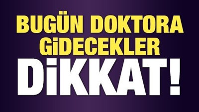 Bugün doktora gidecekler dikkat!