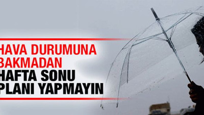 Hava durumuna bakmadan hafta sonu planı yapmayın