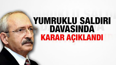 Kılıçdaroğlu'na yumruklu saldırı davasında karar açıklandı