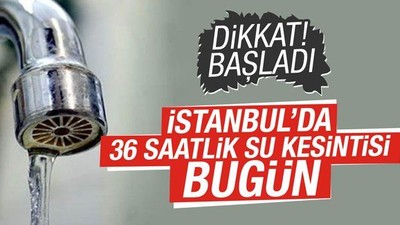 İstanbul'da 36 saatlik su kesintisi bugün başladı