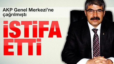 AKP Genel Merkezi'ne çağrılmıştı! İstifa etti