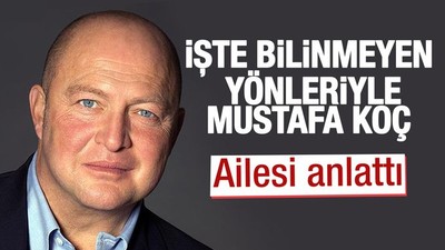 Ailesi anlattı! İşte bilinmeyen yönleriyle Mustafa Koç