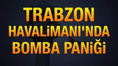 Trabzon Havalimanı'nda bomba paniği