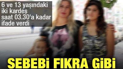 6 ve 13 yaşındaki kardeşler polise ifade verdi
