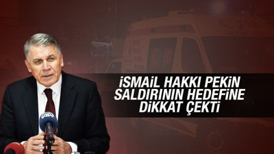 İsmail Hakkı Pekin saldırının hedefine dikkat çekti