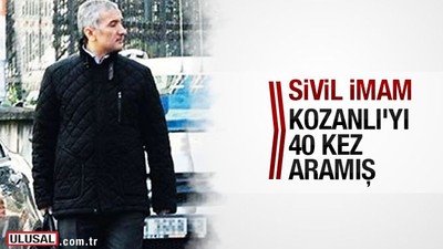 Sivil imam, Kozanlı'yı 40 kez aramış