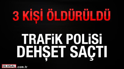 Adana'da trafik polisi dehşet saçtı, akrabalarını öldürdü
