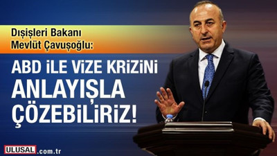 Çavuşoğlu: ABD ile vize krizini anlayışla çözebiliriz!