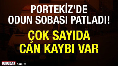 Portekiz'de odun sobası patladı! Çok sayıda can kaybı var