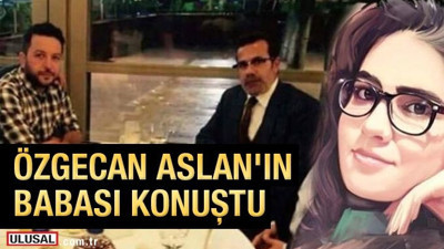 Özgecan Aslan'ın babası Mehmet Aslan: Nihat Doğan her gün arıyordu, haftalarca taciz etti