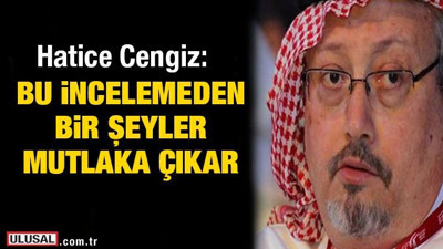 Hatice Cengiz: Bu incelemeden bir şeyler mutlaka çıkar