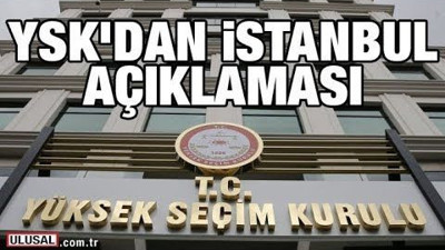 YSK'dan İstanbul açıklaması: Soruşturma başlatıldı