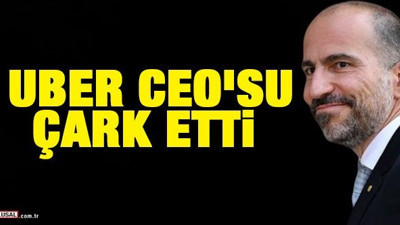 Uber CEO'su çark etti