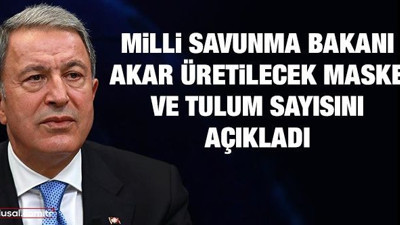 Milli Savunma Bakanı Akar üretilecek maske ve tulum sayısını açıkladı