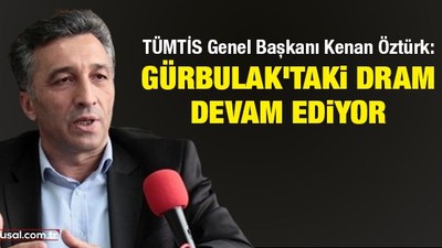 TÜMTİS Genel Başkanı Kenan Öztürk: Gürbulak'taki dram devam ediyor